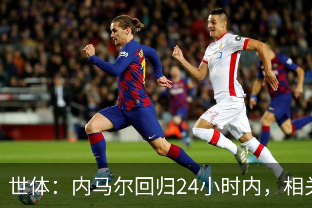 世体：内马尔回归24小时内，相关视频列YouTube观看量排行榜第二