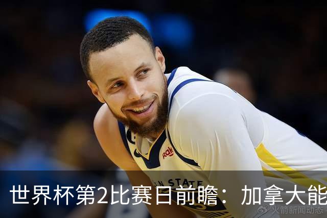 世界杯第2比赛日前瞻：加拿大能否破“0胜”，美国要啃“硬骨头”