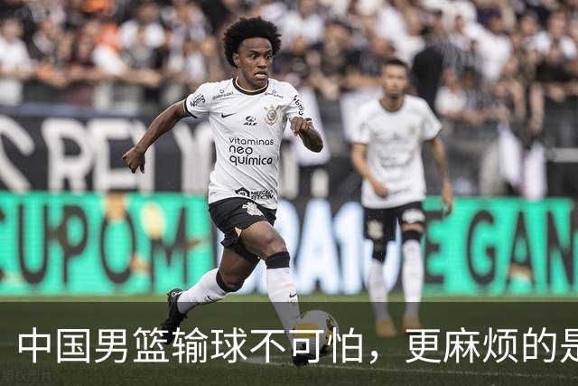 中国男篮输球不可怕，更麻烦的是这三件事，世预赛可能要垫底出局