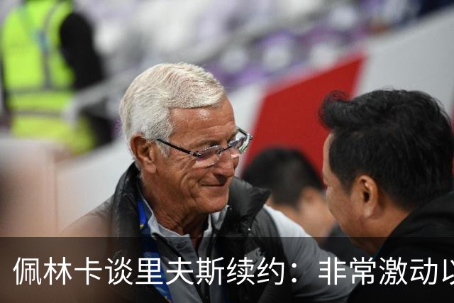 佩林卡谈里夫斯续约：非常激动以他为基石建设球队去追求总冠军