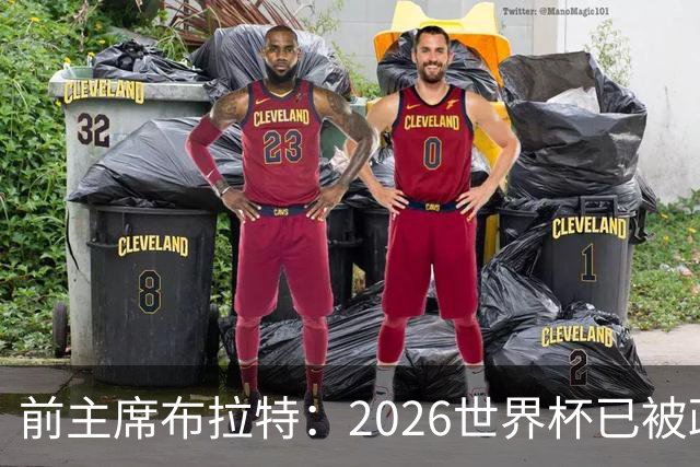 前主席布拉特：2026世界杯已被政治绑架，公信力尽失