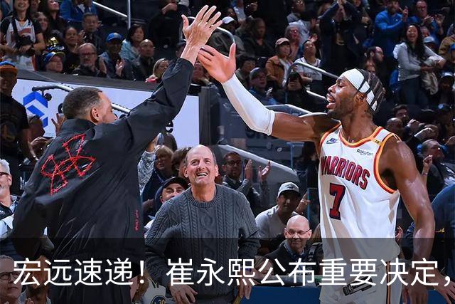 宏远速递！崔永熙公布重要决定，徐昕向男篮请假，徐杰正式归队