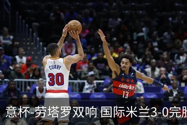 意杯-劳塔罗双响 国际米兰3-0完胜AC米兰挺进决赛