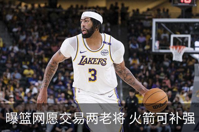 曝篮网愿交易两老将 火箭可补强