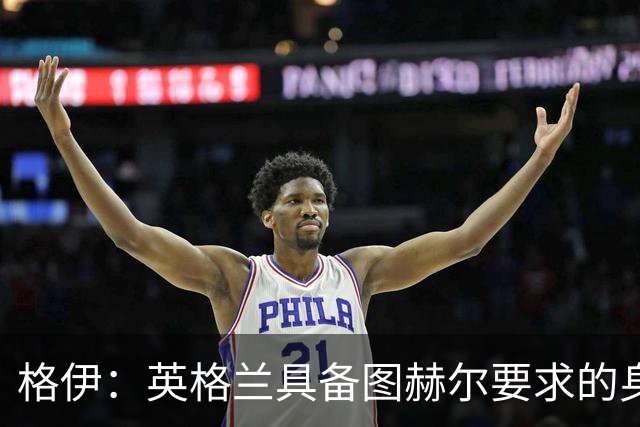 格伊：英格兰具备图赫尔要求的身体强度 我是否出场不重要
