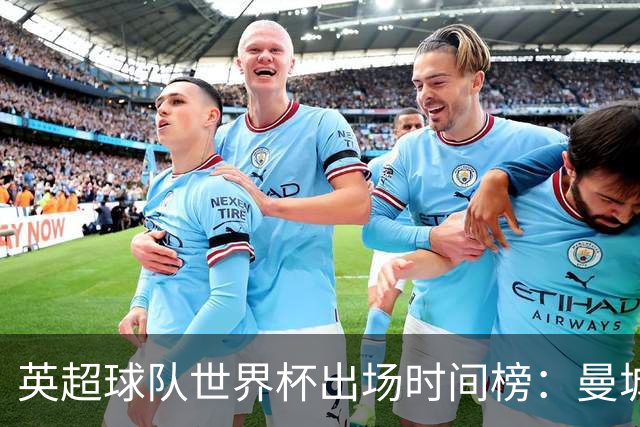 英超球队世界杯出场时间榜：曼城5555分钟居首，阿森纳次席