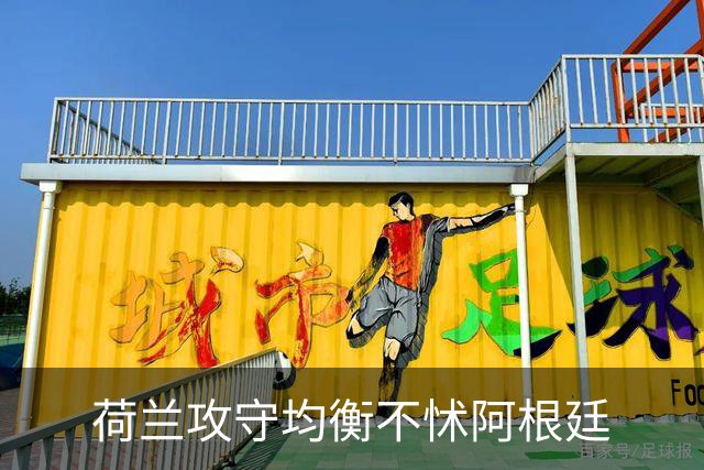 荷兰攻守均衡不怵阿根廷?梅西8年前噩梦或重现