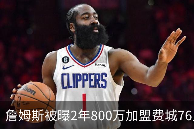 詹姆斯被曝2年800万加盟费城76人，降薪4800多万，为何会降那么多？在NBA历史罕见吗？