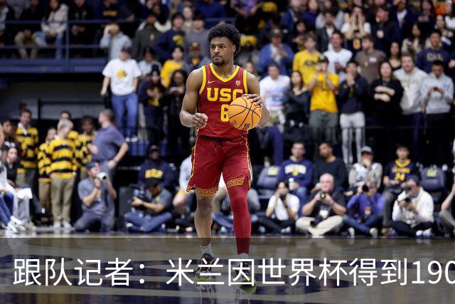 跟队记者：米兰因世界杯得到190万欧补偿金，为意甲最多