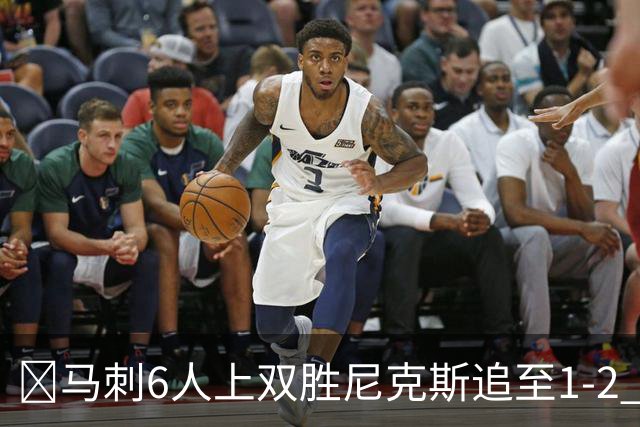 🏀马刺6人上双胜尼克斯追至1-2 文班32+8+6 大头32分&末节12分