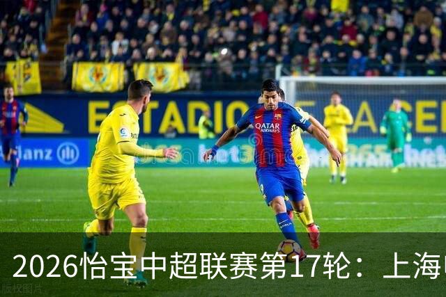 2026怡宝中超联赛第17轮：上海申花 VS 浙江俱乐部 赛前发布会