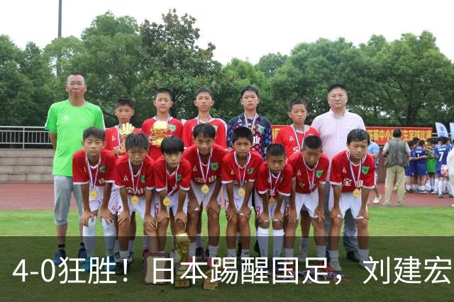 4-0狂胜！日本踢醒国足，刘建宏一句实话，戳破中日足球差距真相