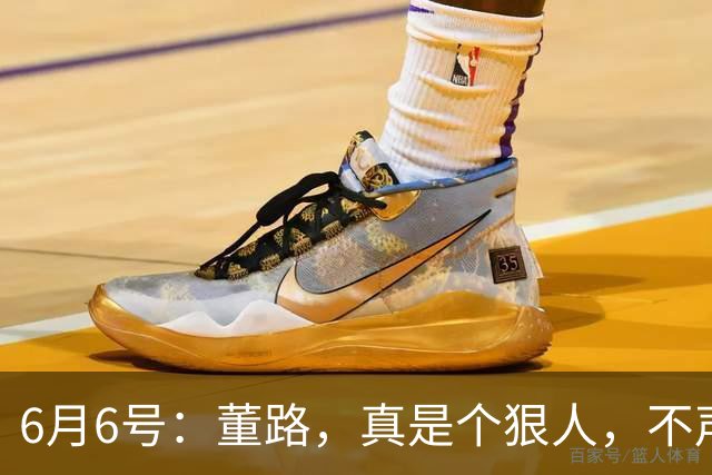 6月6号：董路，真是个狠人，不声不响地干了几件让整个中国足球圈都不得不坐不住的事