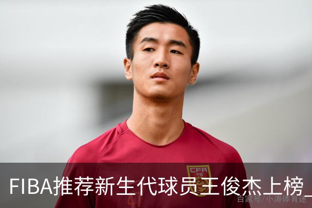 FIBA推荐新生代球员王俊杰上榜 杨瀚森有望成世界级球星