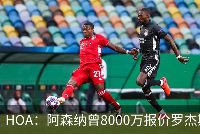 HOA：阿森纳曾8000万报价罗杰斯&最多出1亿；有意孔萨愿卖小马丁